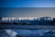 视频实录91爆料跨圈层热议一文揭秘