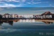 从零到爆红官方回应糖心vlog在线教学收藏必看