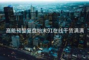 高能预警复盘始末91在线干货满满