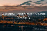 暗网禁地入口深夜突发冲上头条的瞬间全网首发