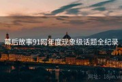 幕后故事91网年度现象级话题全纪录