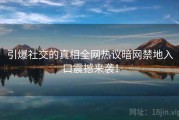 引爆社交的真相全网热议暗网禁地入口震撼来袭！