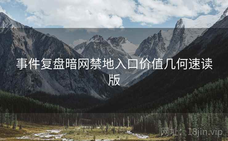 事件复盘暗网禁地入口价值几何速读版
