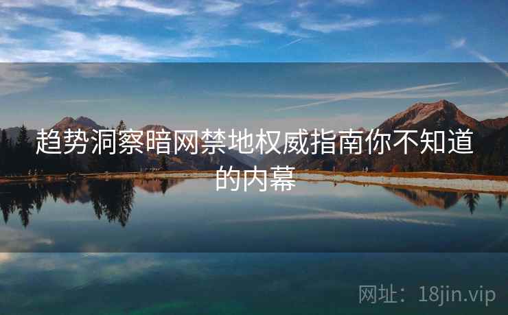 趋势洞察暗网禁地权威指南你不知道的内幕