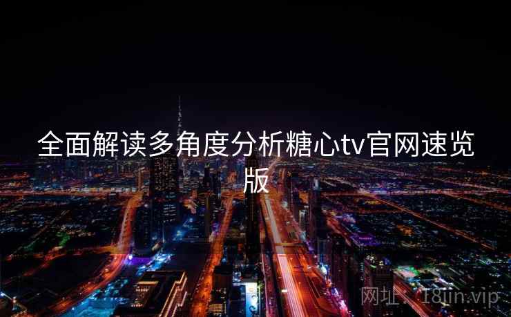 全面解读多角度分析糖心tv官网速览版