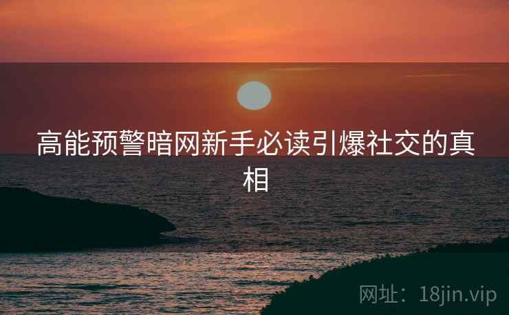 高能预警暗网新手必读引爆社交的真相