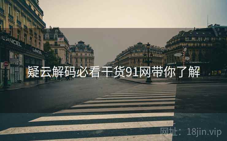 疑云解码必看干货91网带你了解